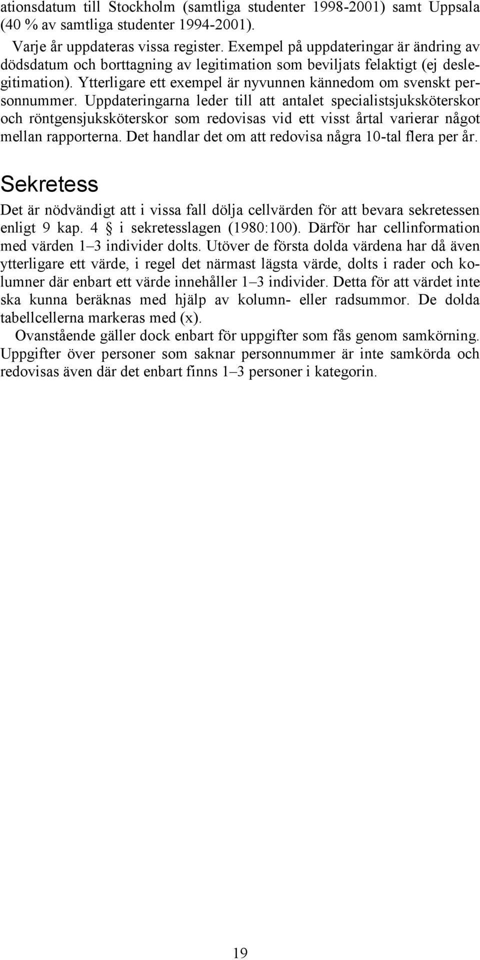 Uppdateringarna leder till att antalet specialistsjuksköterskor och röntgensjuksköterskor som redovisas vid ett visst årtal varierar något mellan rapporterna.