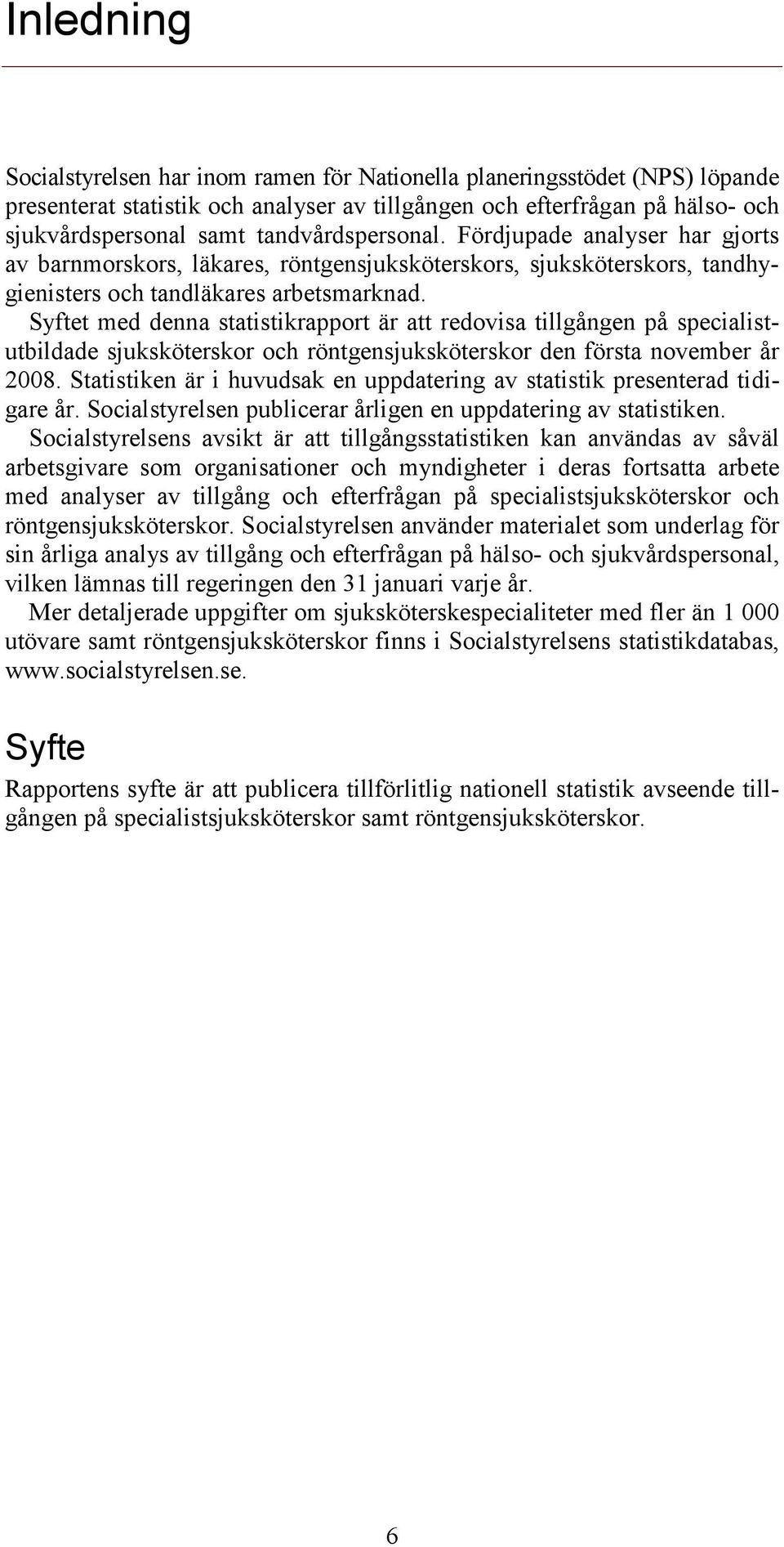 Syftet med denna statistikrapport är att redovisa tillgången på specialistutbildade sjuksköterskor och röntgensjuksköterskor den första november år 2008.