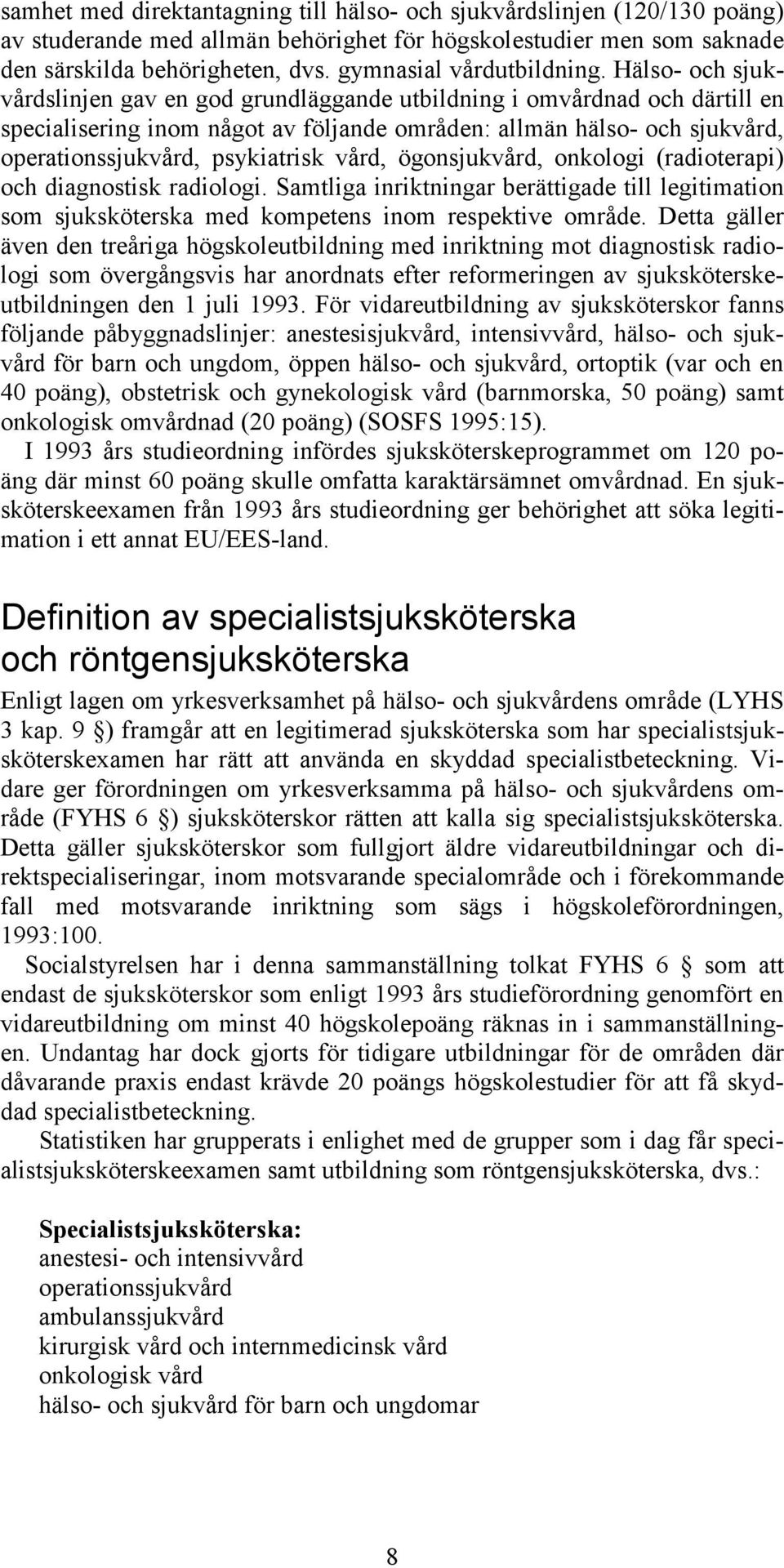 Hälso- och sjukvårdslinjen gav en god grundläggande utbildning i omvårdnad och därtill en specialisering inom något av följande områden: allmän hälso- och sjukvård, operationssjukvård, psykiatrisk