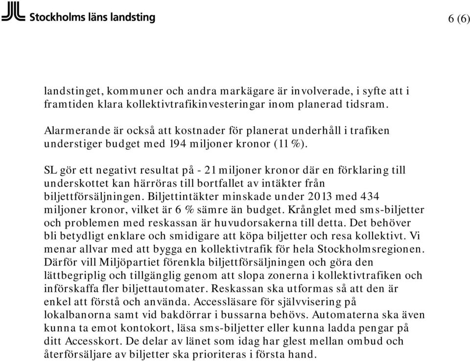 SL gör ett negativt resultat på - 21 miljoner kronor där en förklaring till underskottet kan härröras till bortfallet av intäkter från biljettförsäljningen.