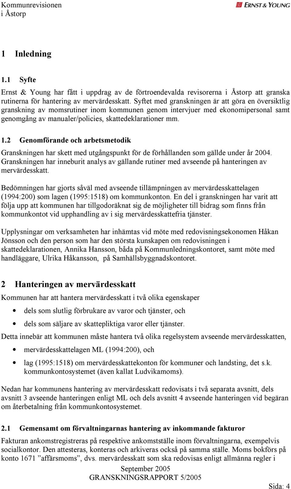 2 Genomförande och arbetsmetodik Granskningen har skett med utgångspunkt för de förhållanden som gällde under år 2004.