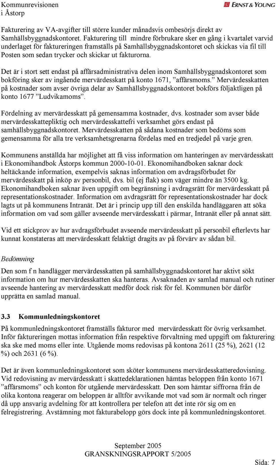 fakturorna. Det är i stort sett endast på affärsadministrativa delen inom Samhällsbyggnadskontoret som bokföring sker av ingående mervärdesskatt på konto 1671, affärsmoms.