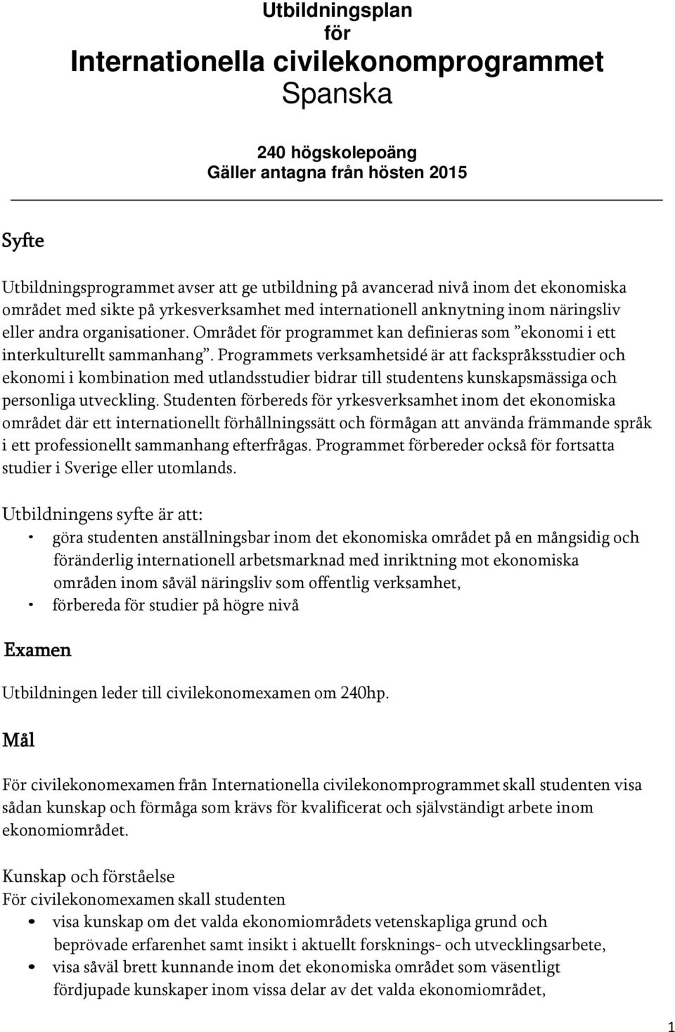 Området för programmet kan definieras som ekonomi i ett interkulturellt sammanhang.