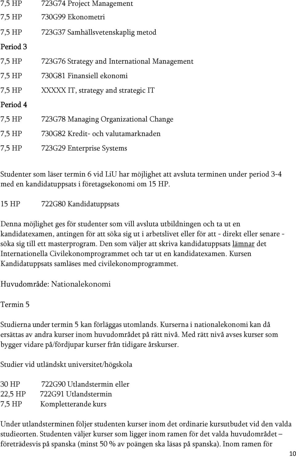 LiU har möjlighet att avsluta terminen under period 3-4 med en kandidatuppsats i företagsekonomi om 15 HP.