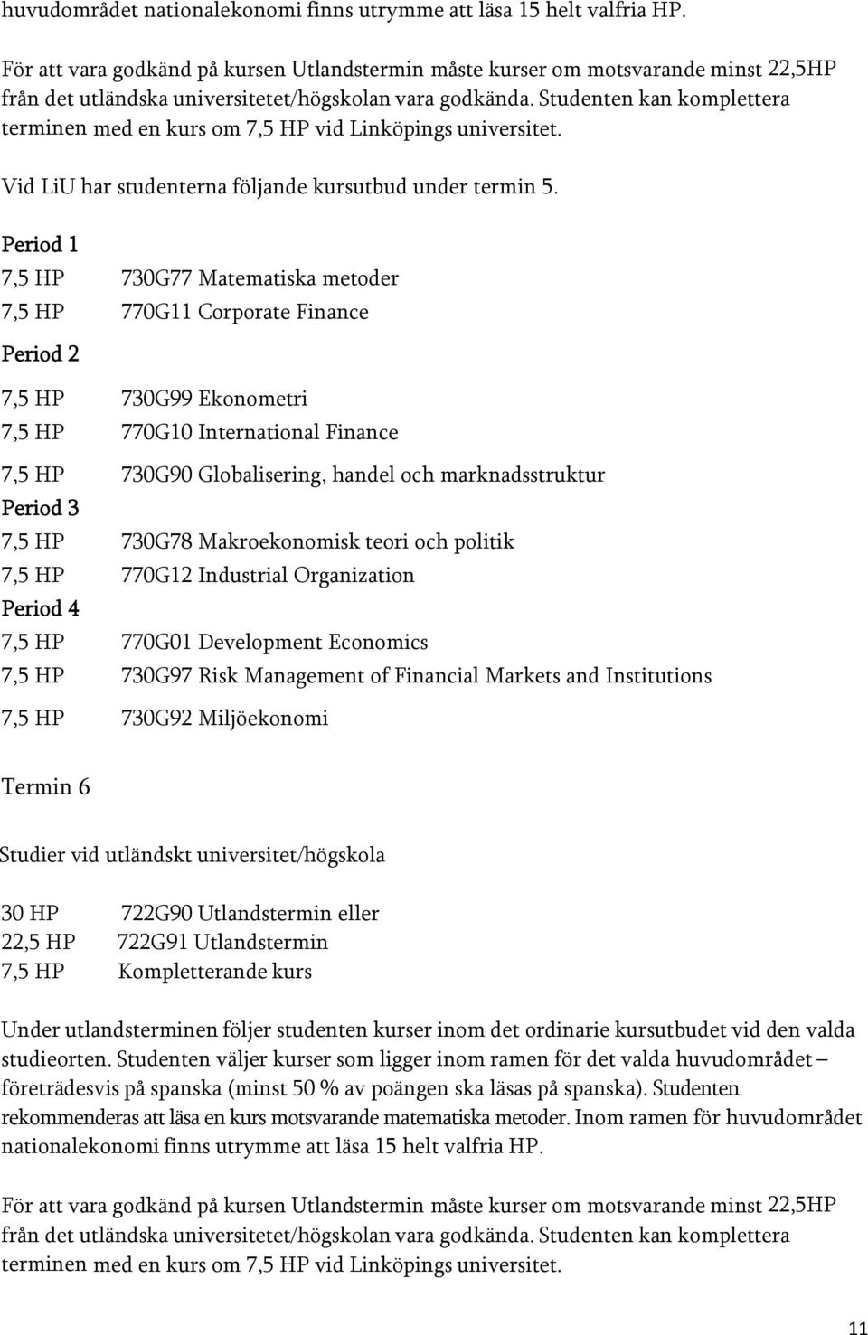 Studenten kan komplettera terminen med en kurs om 7,5 HP vid Linköpings universitet. Vid LiU har studenterna följande kursutbud under termin 5.