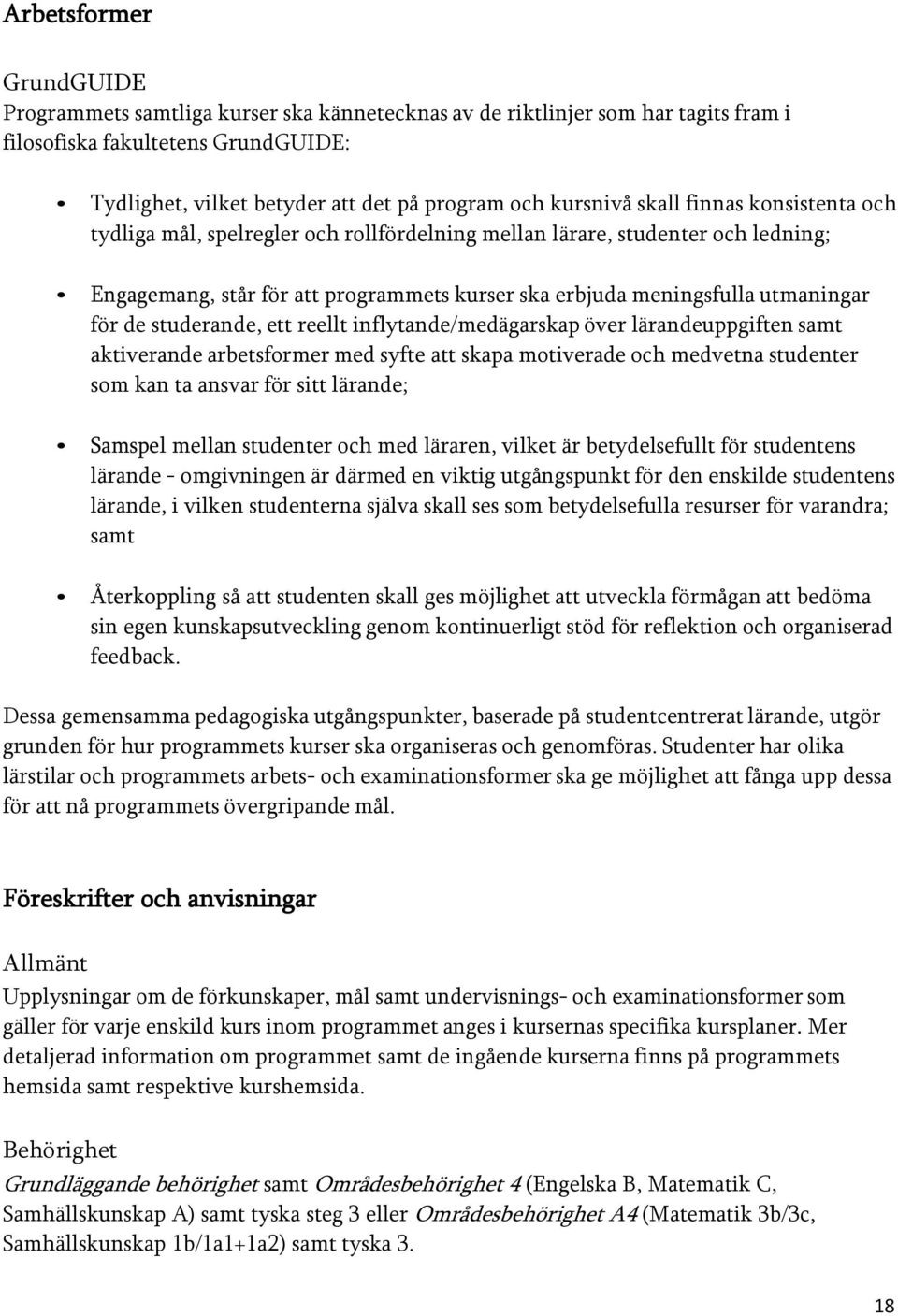 för de studerande, ett reellt inflytande/medägarskap över lärandeuppgiften samt aktiverande arbetsformer med syfte att skapa motiverade och medvetna studenter som kan ta ansvar för sitt lärande;