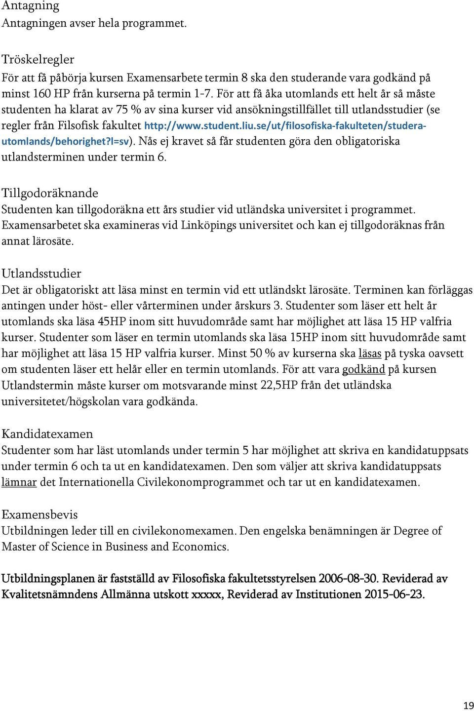 se/ut/filosofiska fakulteten/studerautomlands/behorighet?l=sv). Nås ej kravet så får studenten göra den obligatoriska utlandsterminen under termin 6.