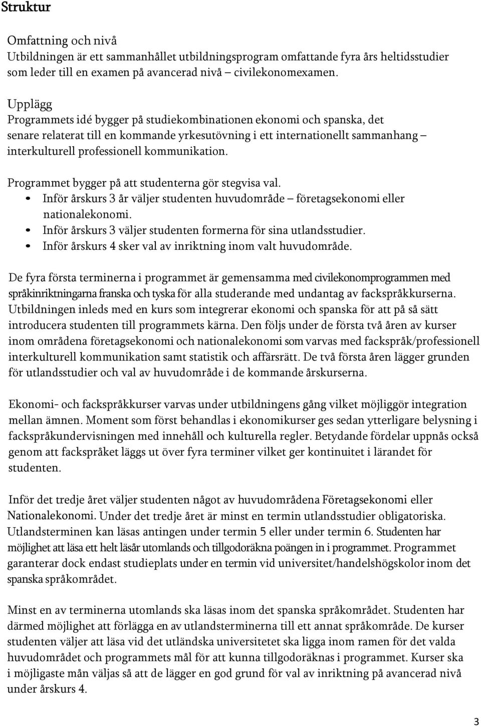 kommunikation. Programmet bygger på att studenterna gör stegvisa val. Inför årskurs 3 år väljer studenten huvudområde företagsekonomi eller nationalekonomi.