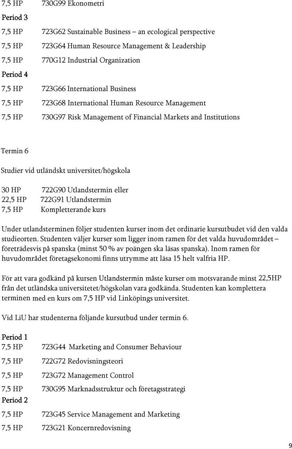 universitet/högskola 30 HP 722G90 Utlandstermin eller 22,5 HP 722G91 Utlandstermin 7,5 HP Kompletterande kurs Under utlandsterminen följer studenten kurser inom det ordinarie kursutbudet vid den