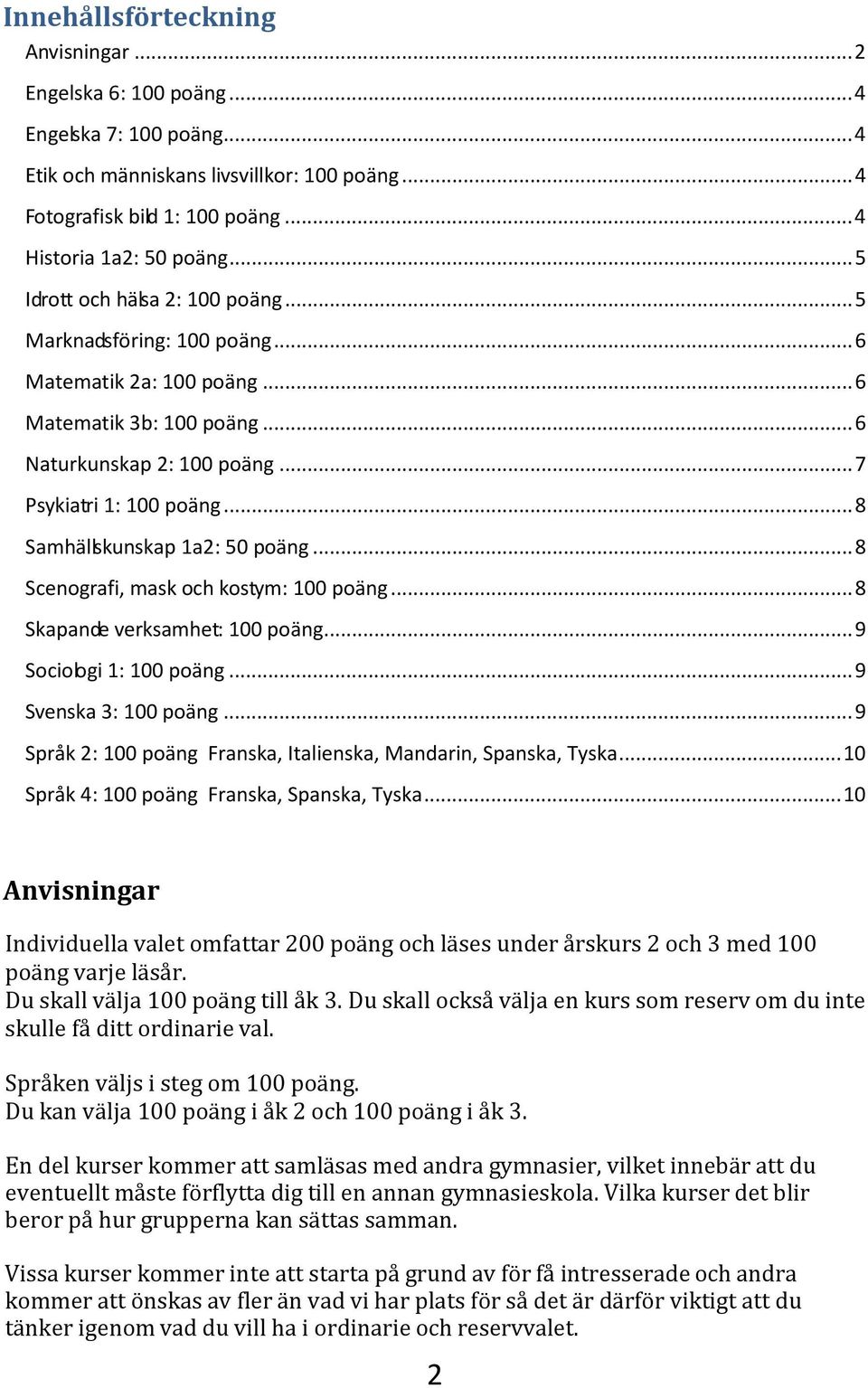 .. 8 Samhällskunskap 1a2: 50 poäng... 8 Scenografi, mask och kostym: 100 poäng... 8 Skapande verksamhet: 100 poäng... 9 Sociologi 1: 100 poäng... 9 Svenska 3: 100 poäng.