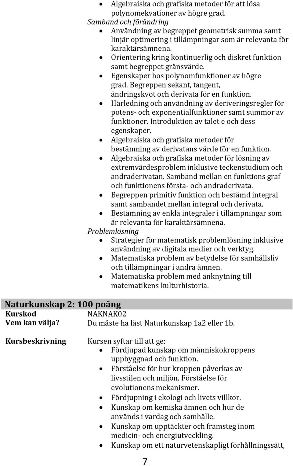 Orientering kring kontinuerlig och diskret funktion samt begreppet gränsvärde. Egenskaper hos polynomfunktioner av högre grad. Begreppen sekant, tangent, ändringskvot och derivata för en funktion.