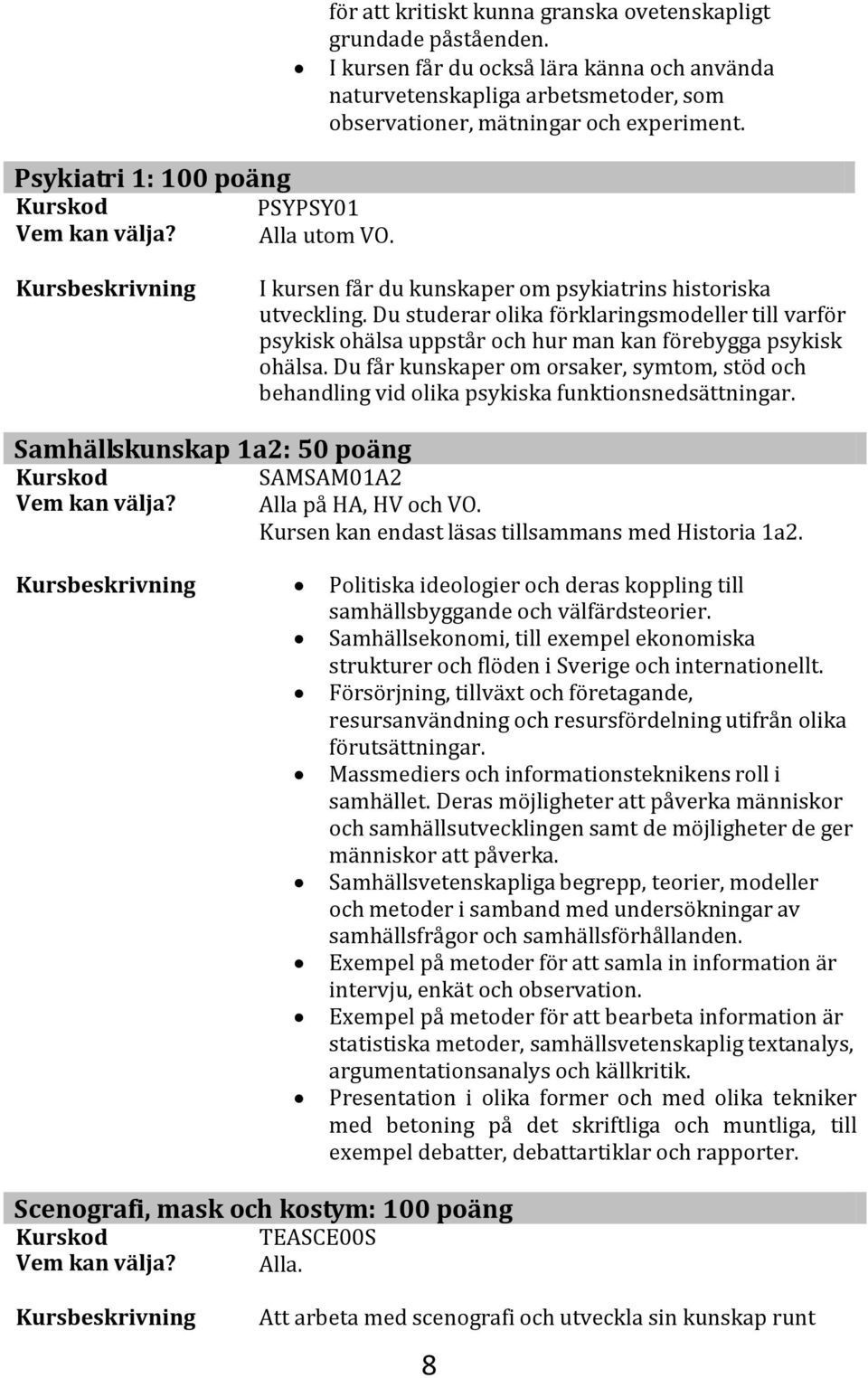 I kursen får du kunskaper om psykiatrins historiska utveckling. Du studerar olika förklaringsmodeller till varför psykisk ohälsa uppstår och hur man kan förebygga psykisk ohälsa.