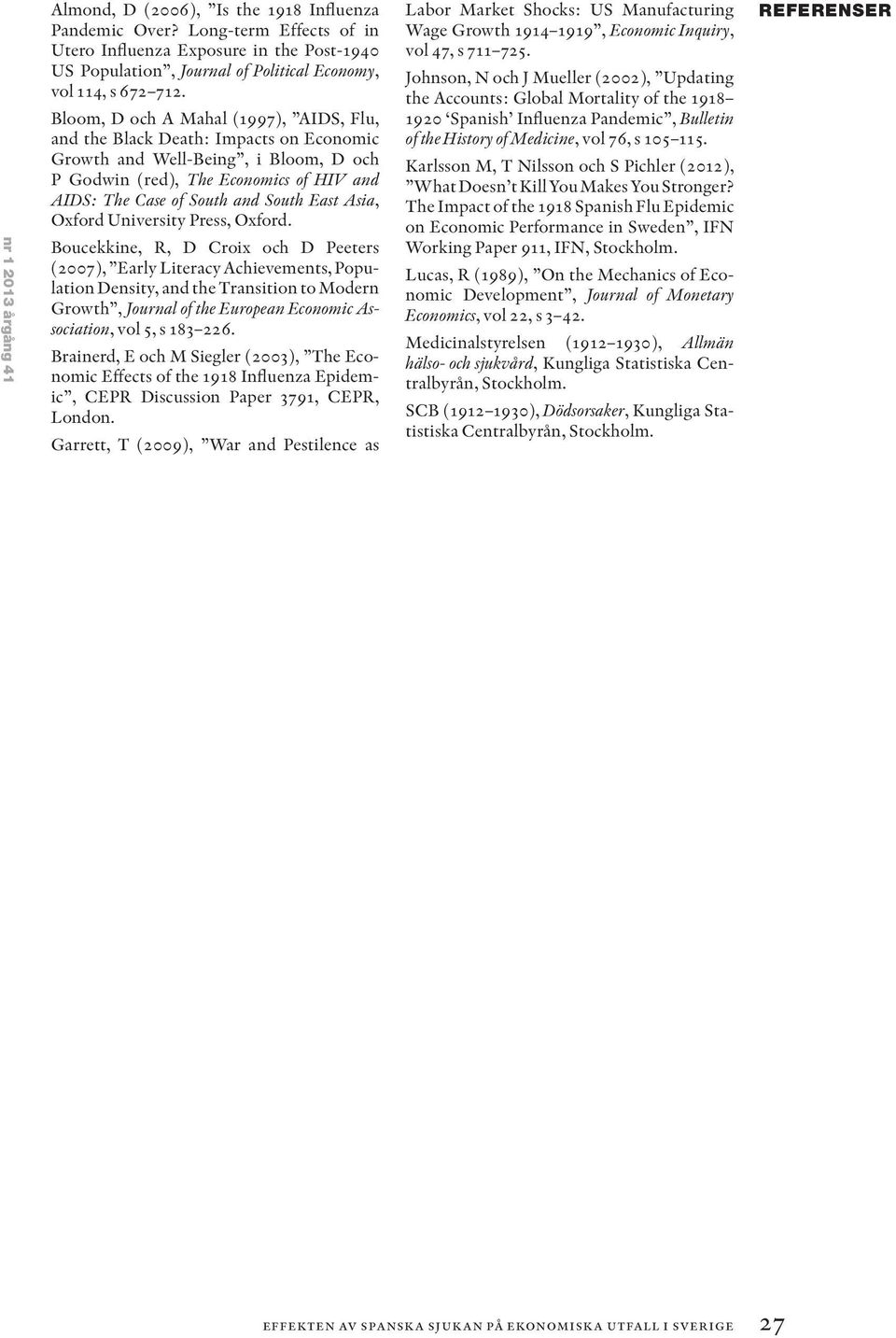 Bloom, D och A Mahal (1997), AIDS, Flu, and the Black Death: Impacts on Economic Growth and Well-Being, i Bloom, D och P Godwin (red), The Economics of HIV and AIDS: The Case of South and South East