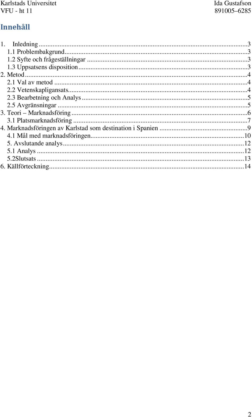 Teori Marknadsföring...6 3.1 Platsmarknadsföring...7 4. Marknadsföringen av Karlstad som destination i Spanien...9 4.