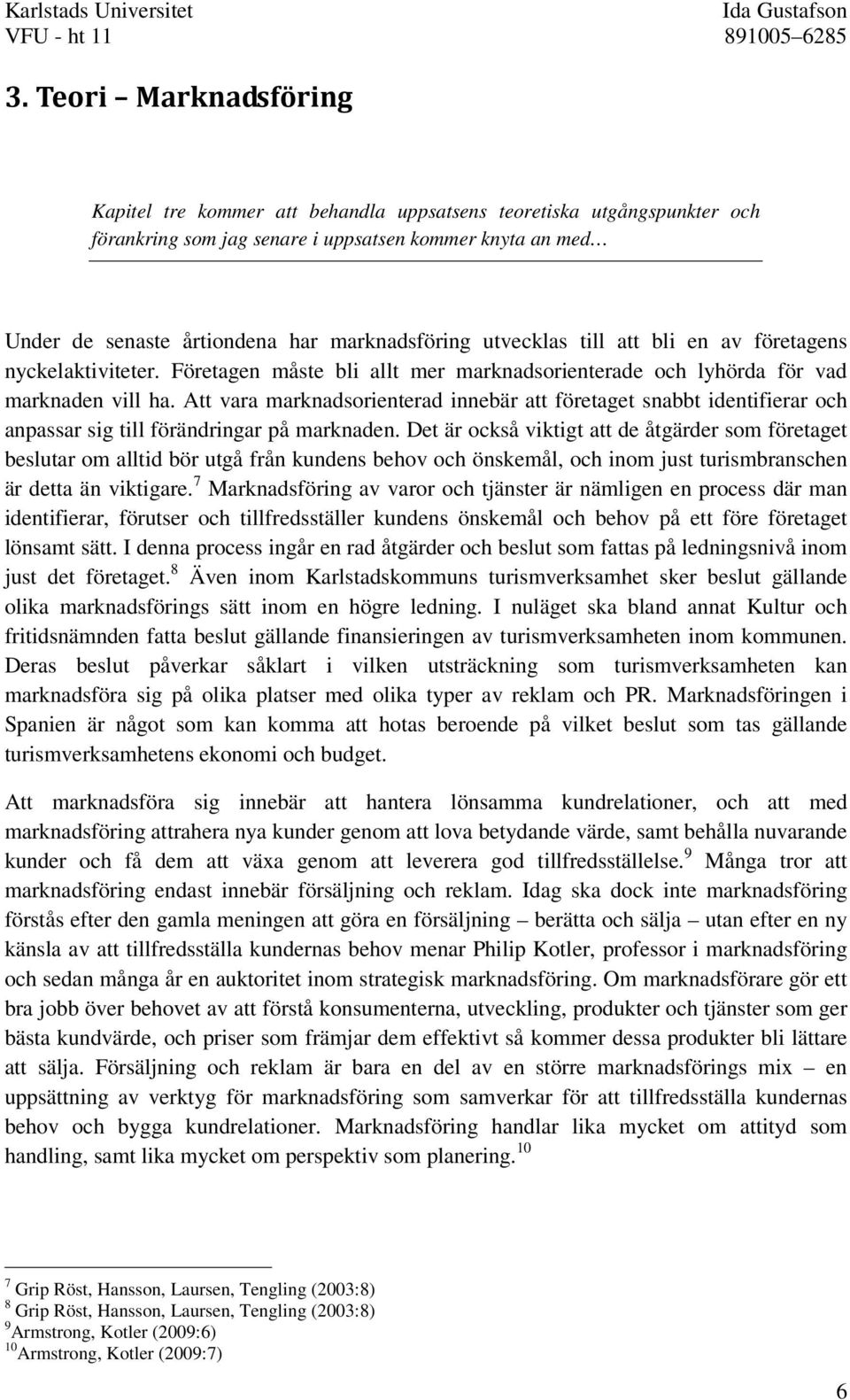 Att vara marknadsorienterad innebär att företaget snabbt identifierar och anpassar sig till förändringar på marknaden.