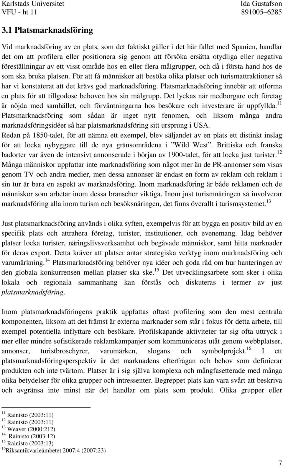 För att få människor att besöka olika platser och turismattraktioner så har vi konstaterat att det krävs god marknadsföring.