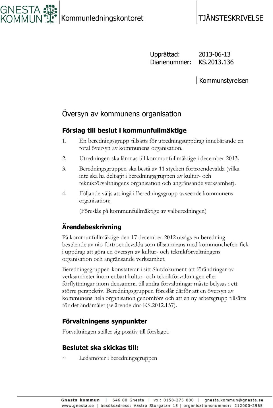 Beredningsgruppen ska bestå av 11 stycken förtroendevalda (vilka inte ska ha deltagit i beredningsgruppen av kultur- och teknikförvaltningens organisation och angränsande verksamhet). 4.