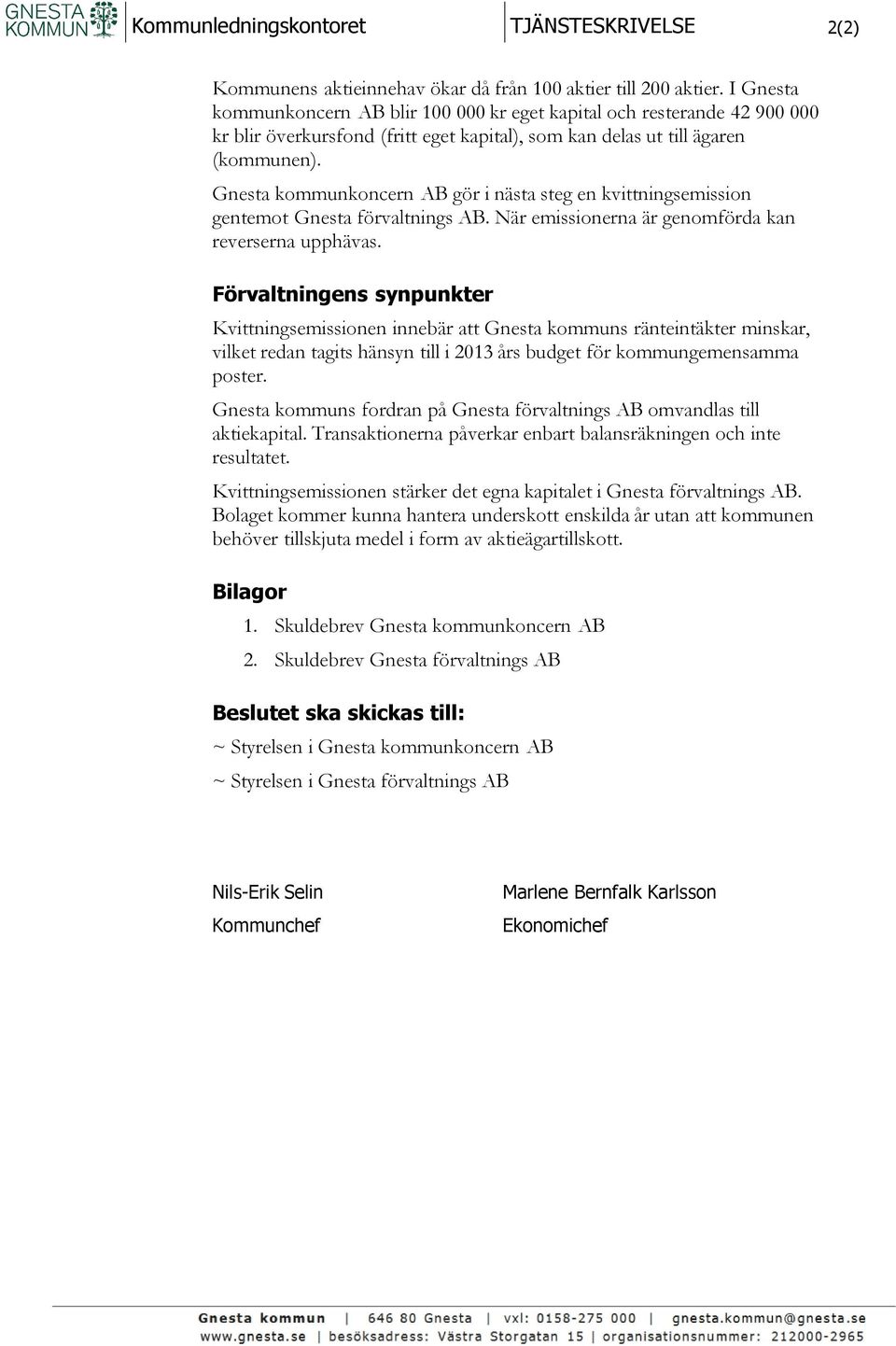 Gnesta kommunkoncern AB gör i nästa steg en kvittningsemission gentemot Gnesta förvaltnings AB. När emissionerna är genomförda kan reverserna upphävas.