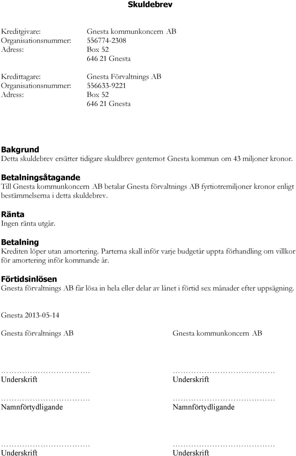 Betalningsåtagande Till Gnesta kommunkoncern AB betalar Gnesta förvaltnings AB fyrtiotremiljoner kronor enligt bestämmelserna i detta skuldebrev. Ränta Ingen ränta utgår.