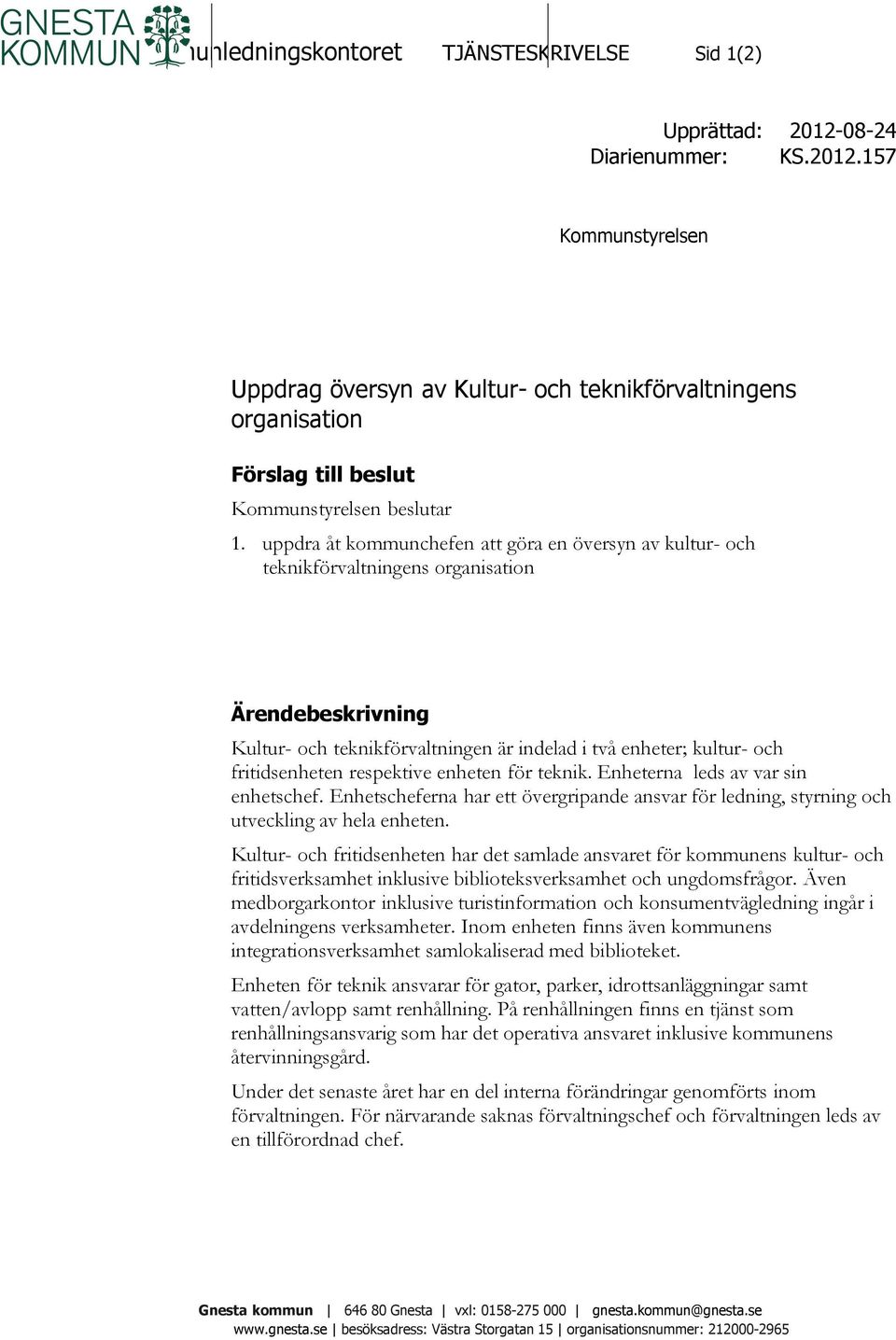 respektive enheten för teknik. Enheterna leds av var sin enhetschef. Enhetscheferna har ett övergripande ansvar för ledning, styrning och utveckling av hela enheten.