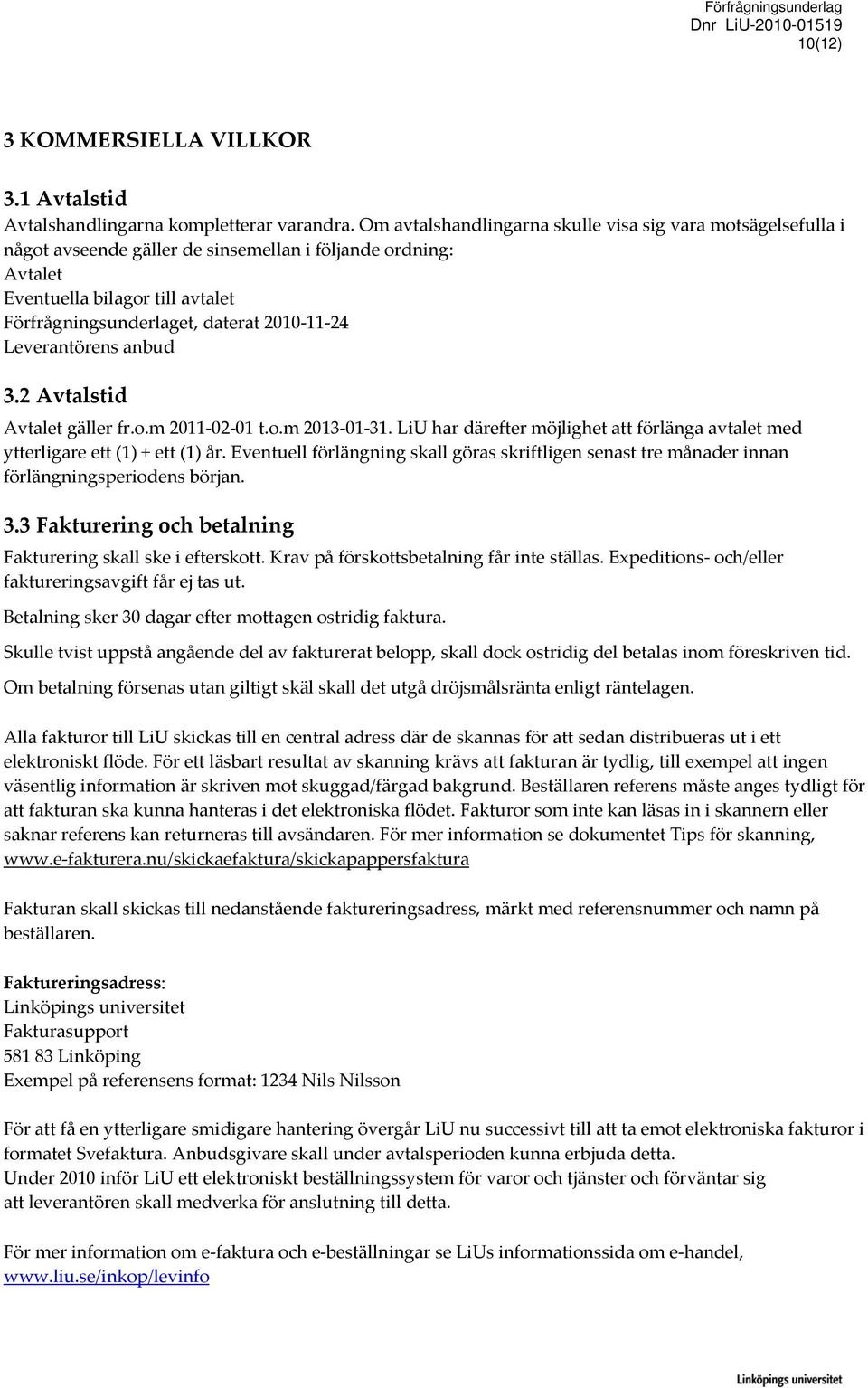 24 Leverantörens anbud 3.2 Avtalstid Avtalet gäller fr.o.m 2011 02 01 t.o.m 2013 01 31. LiU har därefter möjlighet att förlänga avtalet med ytterligare ett (1) + ett (1) år.