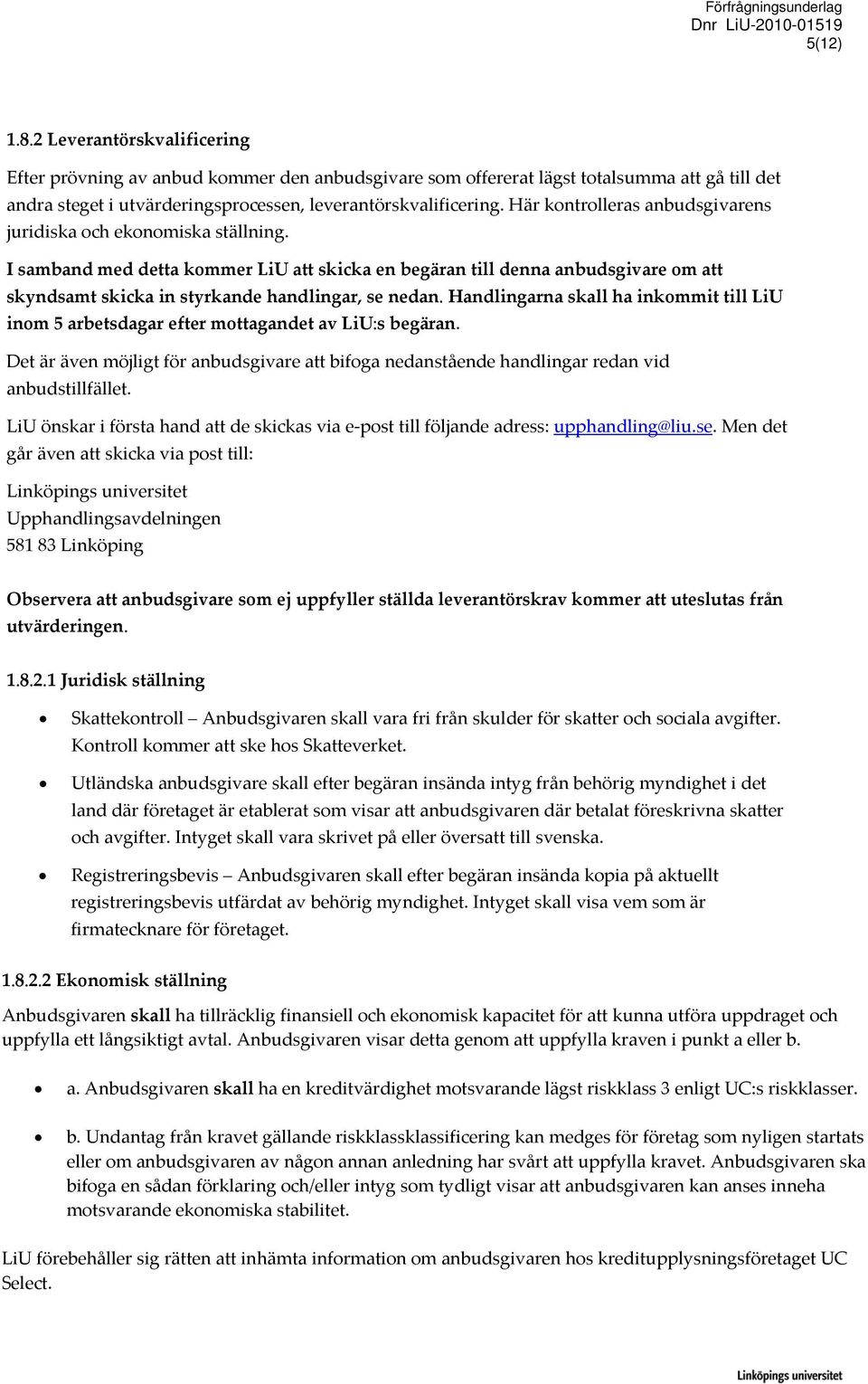 I samband med detta kommer LiU att skicka en begäran till denna anbudsgivare om att skyndsamt skicka in styrkande handlingar, se nedan.