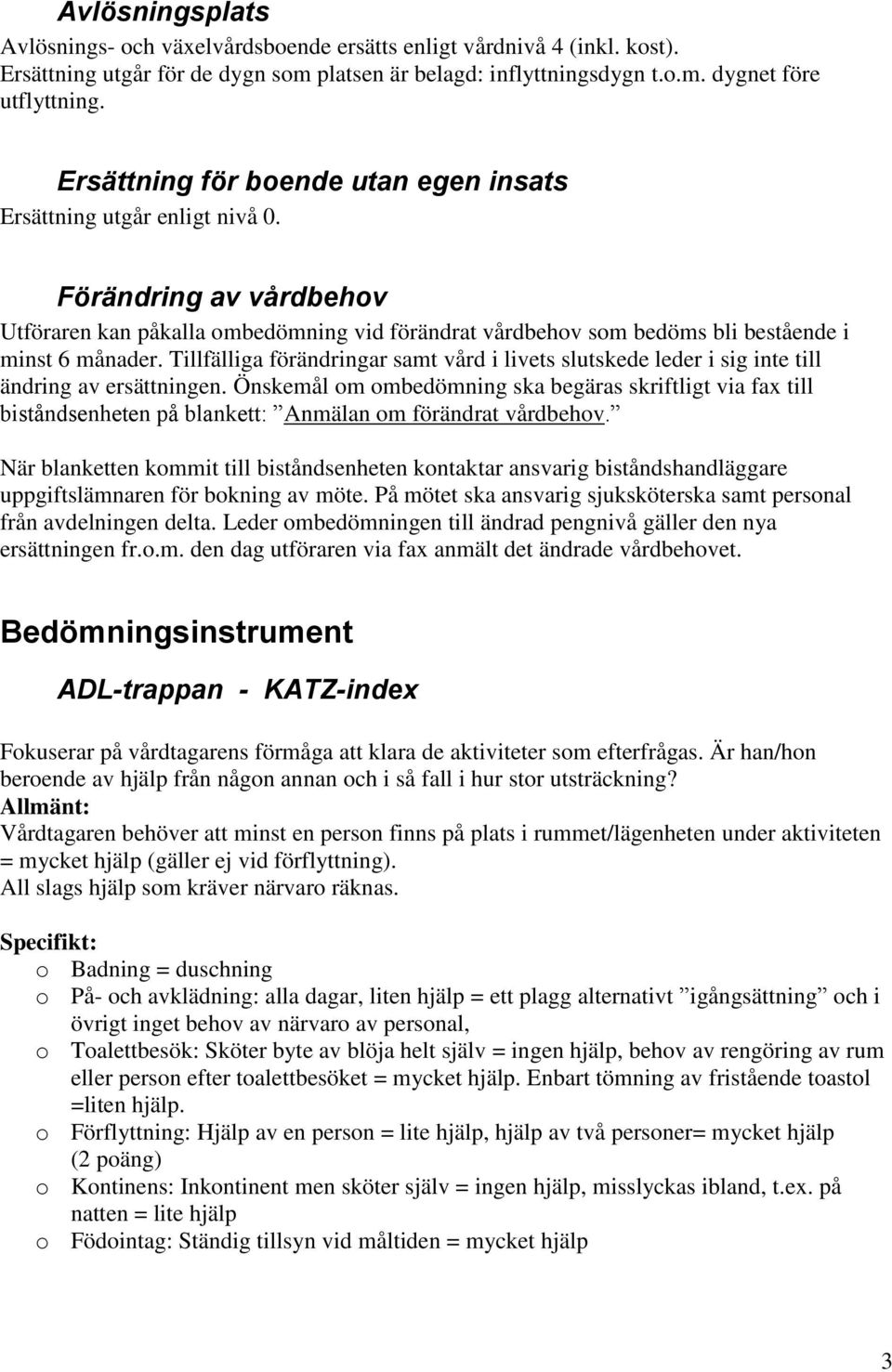 Tillfälliga förändringar samt vård i livets slutskede leder i sig inte till ändring av ersättningen.