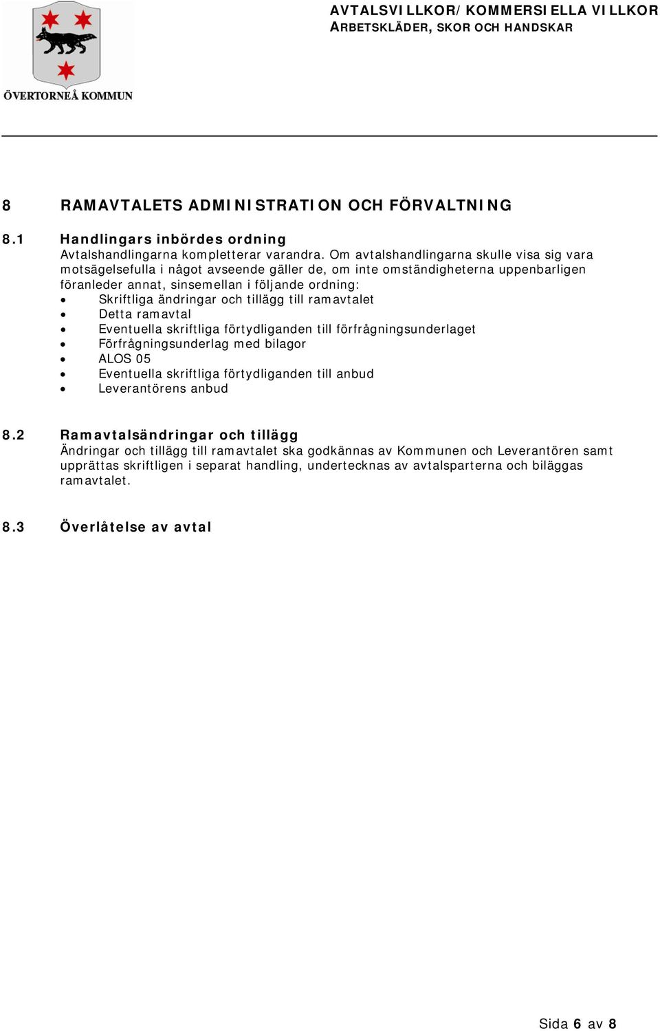 och tillägg till ramavtalet Detta ramavtal Eventuella skriftliga förtydliganden till förfrågningsunderlaget Förfrågningsunderlag med bilagor ALOS 05 Eventuella skriftliga förtydliganden till anbud