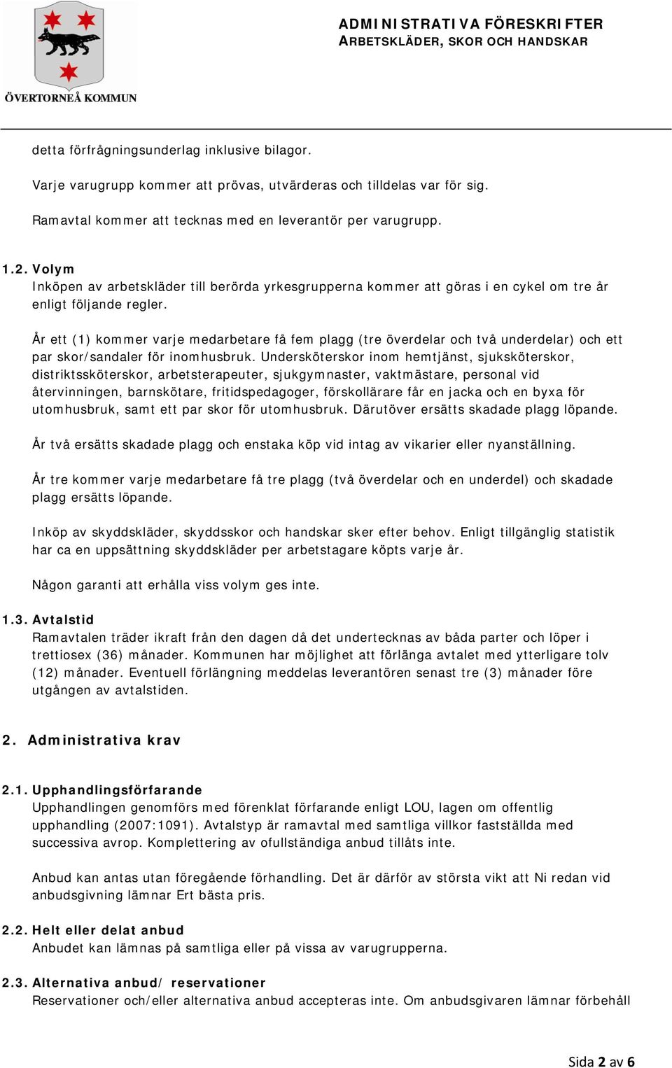 År ett (1) kommer varje medarbetare få fem plagg (tre överdelar och två underdelar) och ett par skor/sandaler för inomhusbruk.