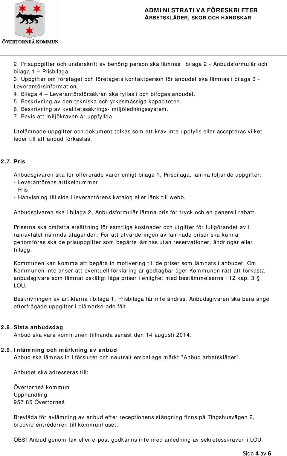 Beskrivning av den tekniska och yrkesmässiga kapaciteten. 6. Beskrivning av kvalitetssäkrings- miljöledningssystem. 7. Bevis att miljökraven är uppfyllda.