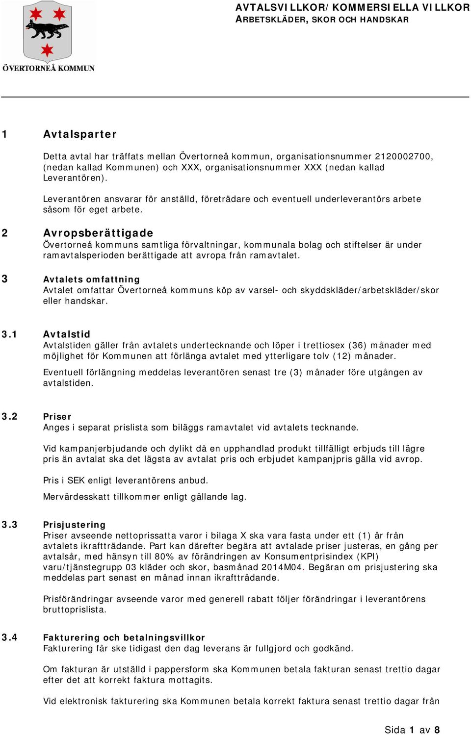 2 Avropsberättigade Övertorneå kommuns samtliga förvaltningar, kommunala bolag och stiftelser är under ramavtalsperioden berättigade att avropa från ramavtalet.