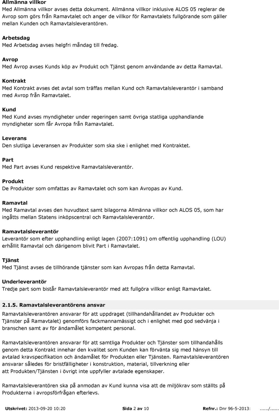 Arbetsdag Med Arbetsdag avses helgfri måndag till fredag. Avrop Med Avrop avses Kunds köp av Produkt och Tjänst genom användande av detta Ramavtal.