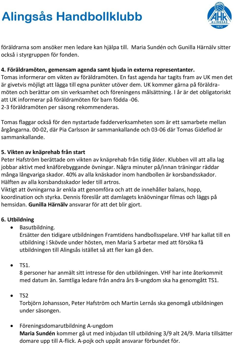 UK kommer gärna på föräldramöten och berättar om sin verksamhet och föreningens målsättning. I år är det obligatoriskt att UK informerar på föräldramöten för barn födda -06.