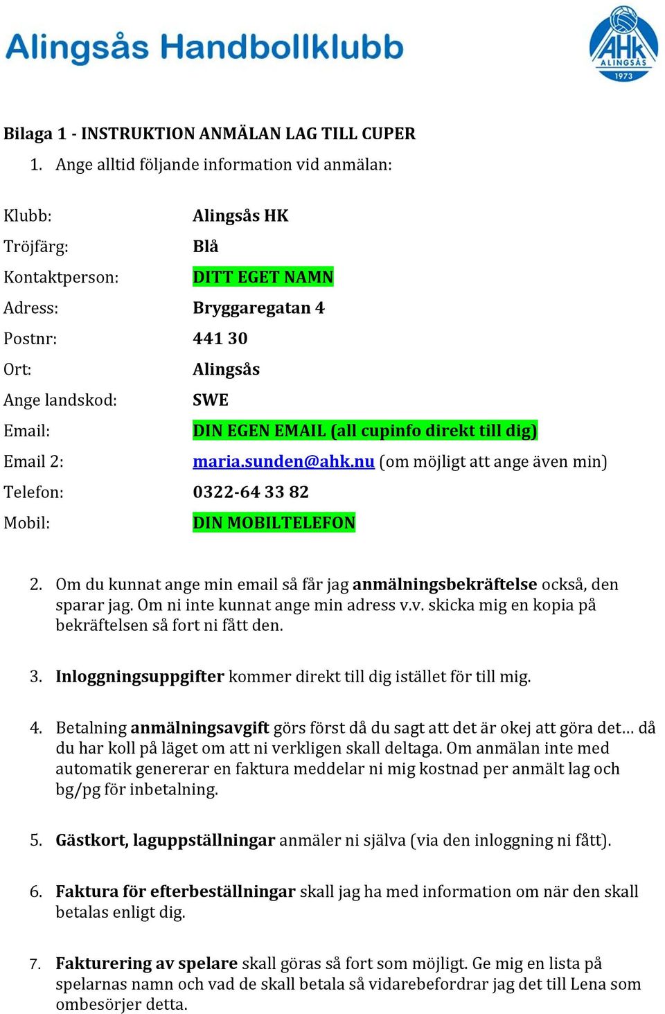 EMAIL (all cupinfo direkt till dig) Email 2: maria.sunden@ahk.nu (om möjligt att ange även min) Telefon: 0322-64 33 82 Mobil: DIN MOBILTELEFON 2.