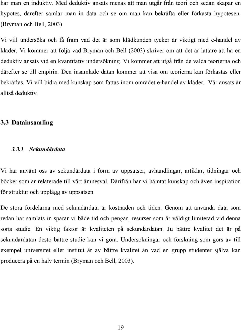 Vi kommer att följa vad Bryman och Bell (2003) skriver om att det är lättare att ha en deduktiv ansats vid en kvantitativ undersökning.