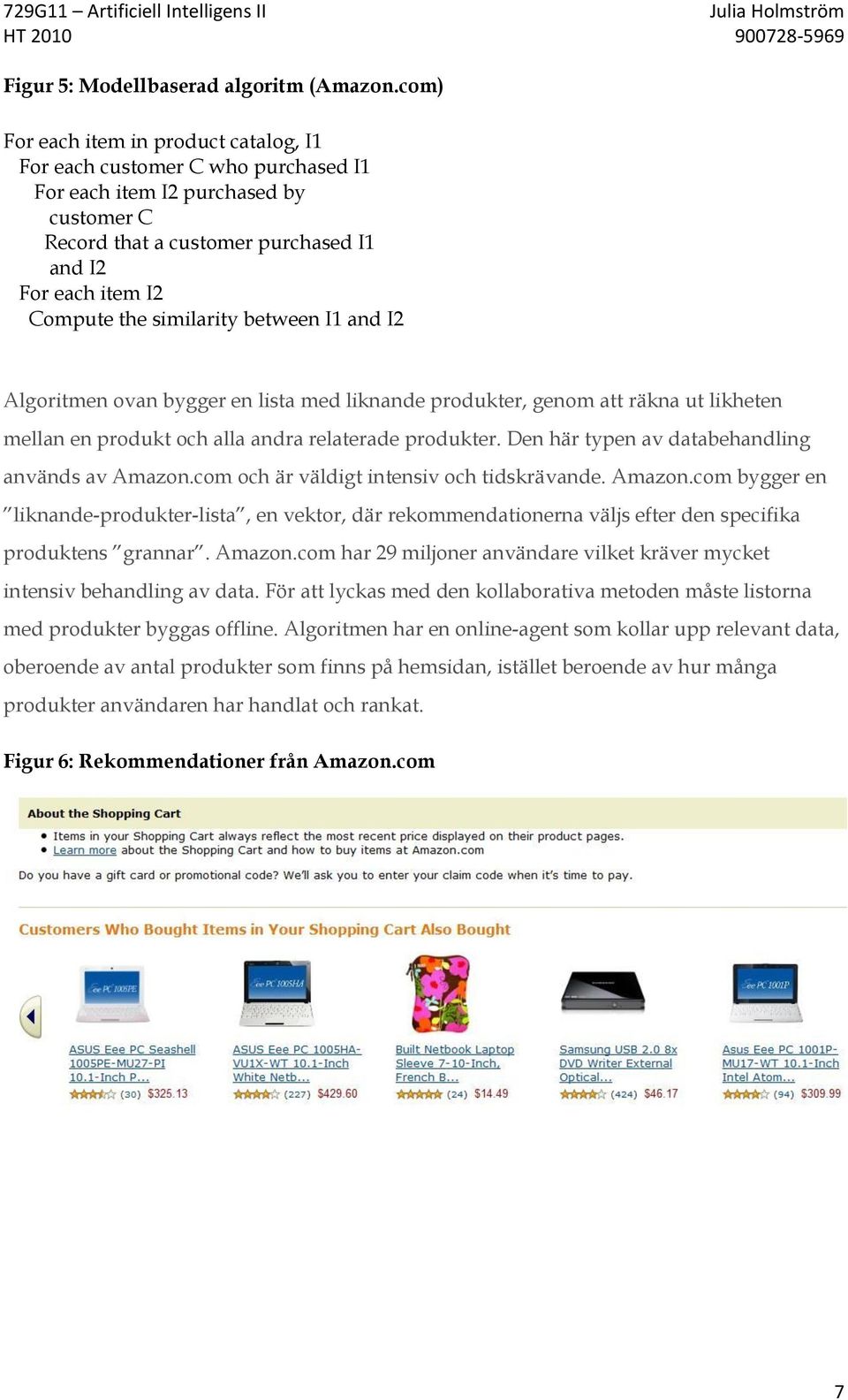 similarity between I1 and I2 Algoritmen ovan bygger en lista med liknande produkter, genom att räkna ut likheten mellan en produkt och alla andra relaterade produkter.