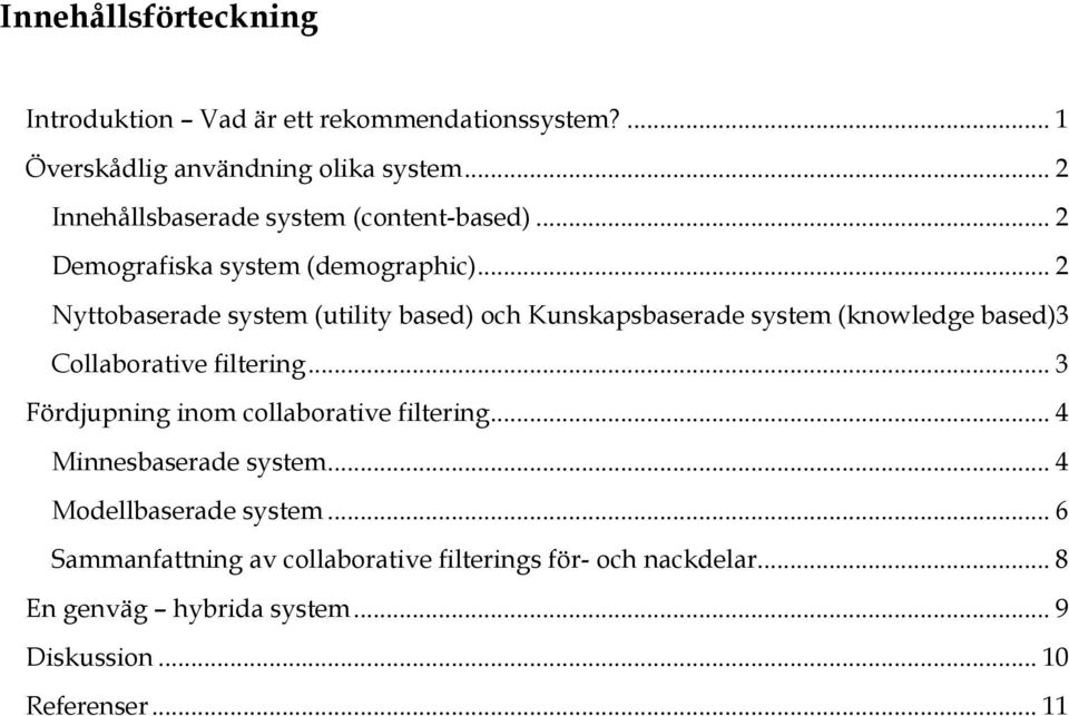 .. 2 Nyttobaserade system (utility based) och Kunskapsbaserade system (knowledge based)3 Collaborative filtering.