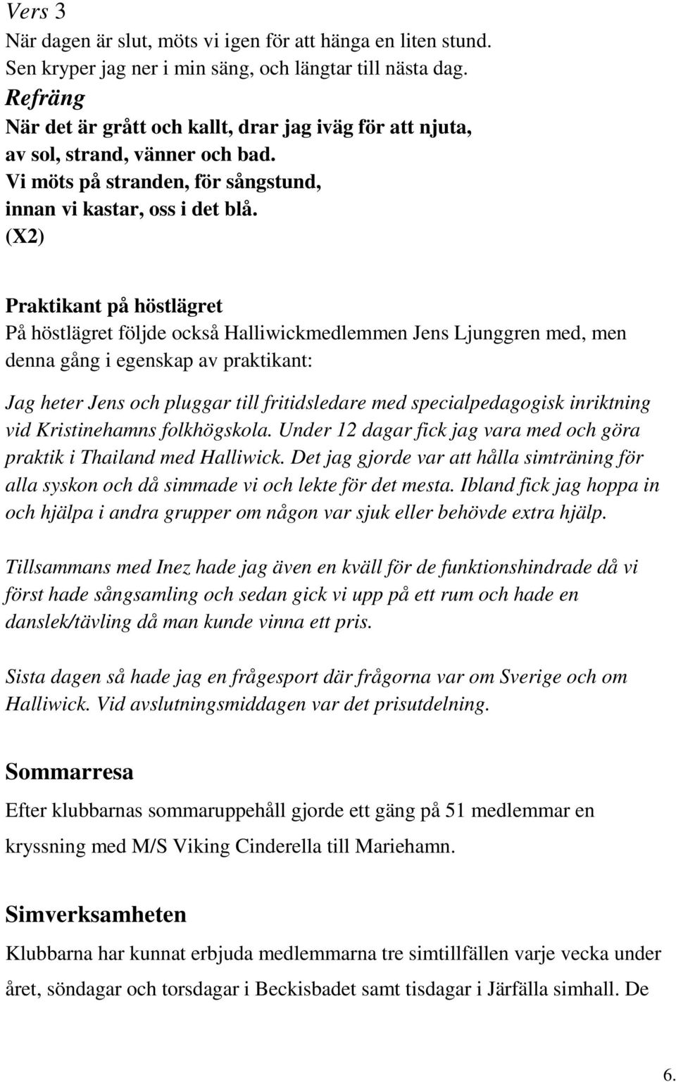 (X2) Praktikant på höstlägret På höstlägret följde också Halliwickmedlemmen Jens Ljunggren med, men denna gång i egenskap av praktikant: Jag heter Jens och pluggar till fritidsledare med