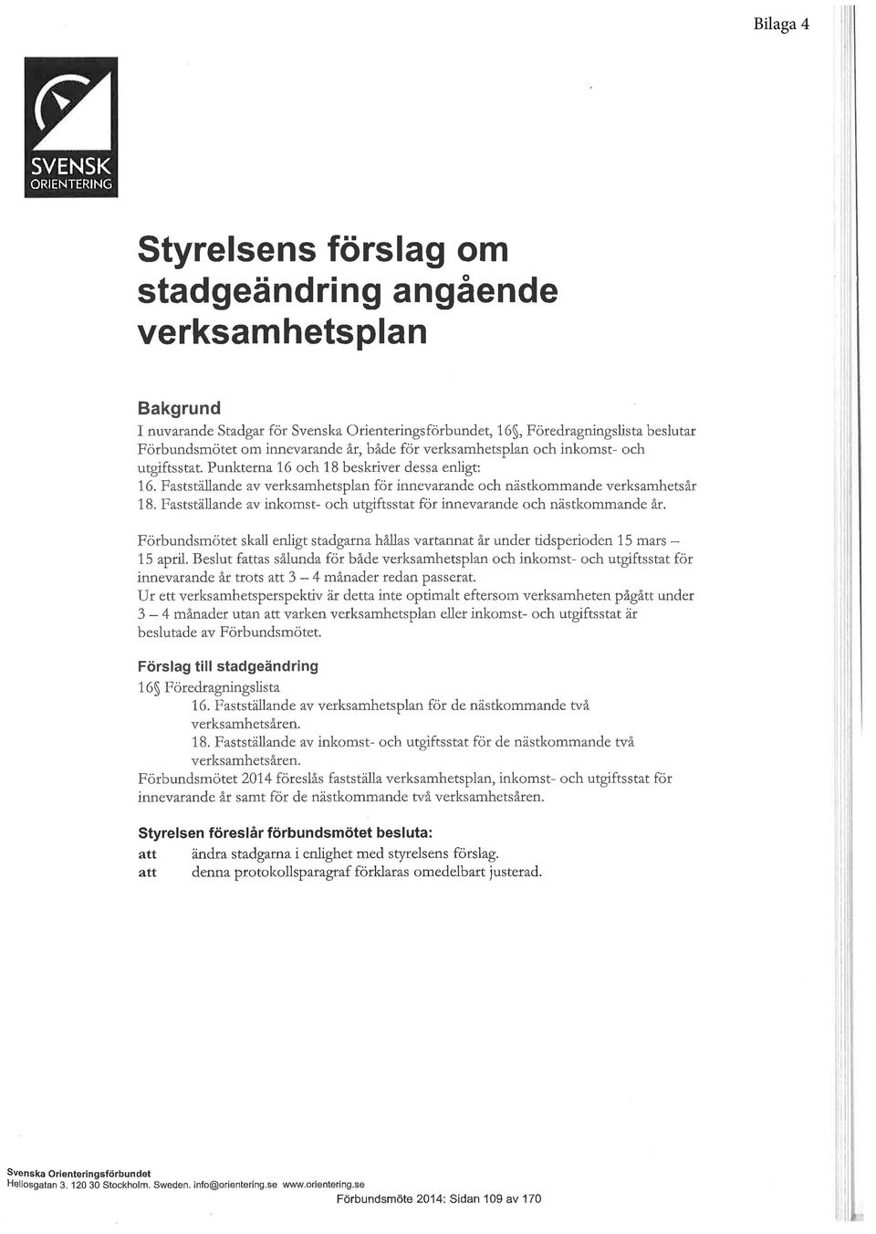 Fastställande av verksamhetsplan för innevatande och nästkommande verksamhetsår 18. Fastställande av inkomst- och utgiftsstat för i evarande och nästkommande år.