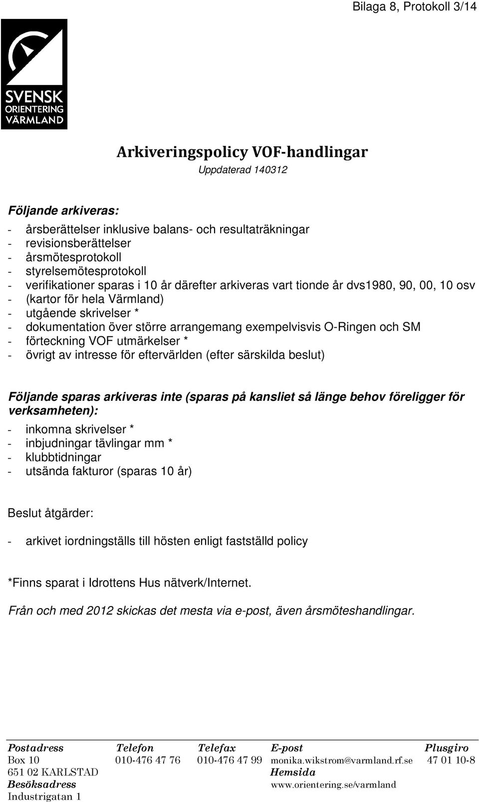 arrangemang exempelvisvis O-Ringen och SM - förteckning VOF utmärkelser * - övrigt av intresse för eftervärlden (efter särskilda beslut) Följande sparas arkiveras inte (sparas på kansliet så länge