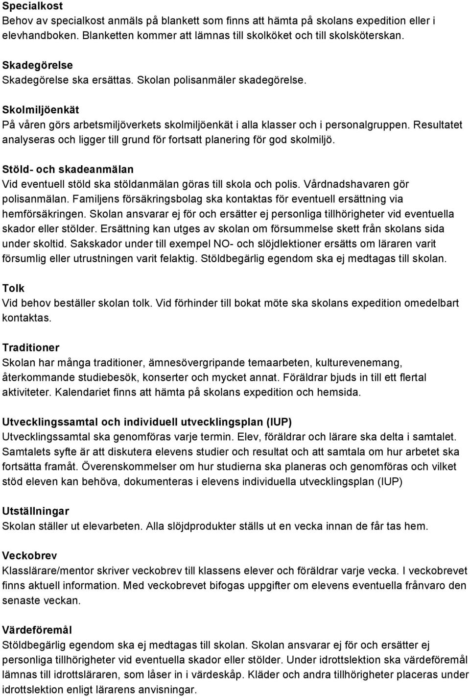 Resultatet analyseras och ligger till grund för fortsatt planering för god skolmiljö. Stöld- och skadeanmälan Vid eventuell stöld ska stöldanmälan göras till skola och polis.