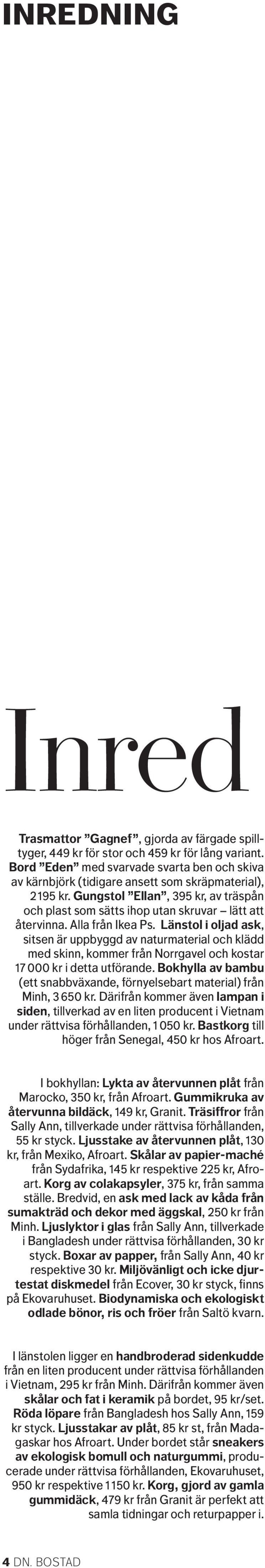 Alla från Ikea Ps. Länstol i oljad ask, sitsen är uppbyggd av naturmaterial och klädd med skinn, kommer från Norrgavel och kostar 17 000 kr i detta utförande.