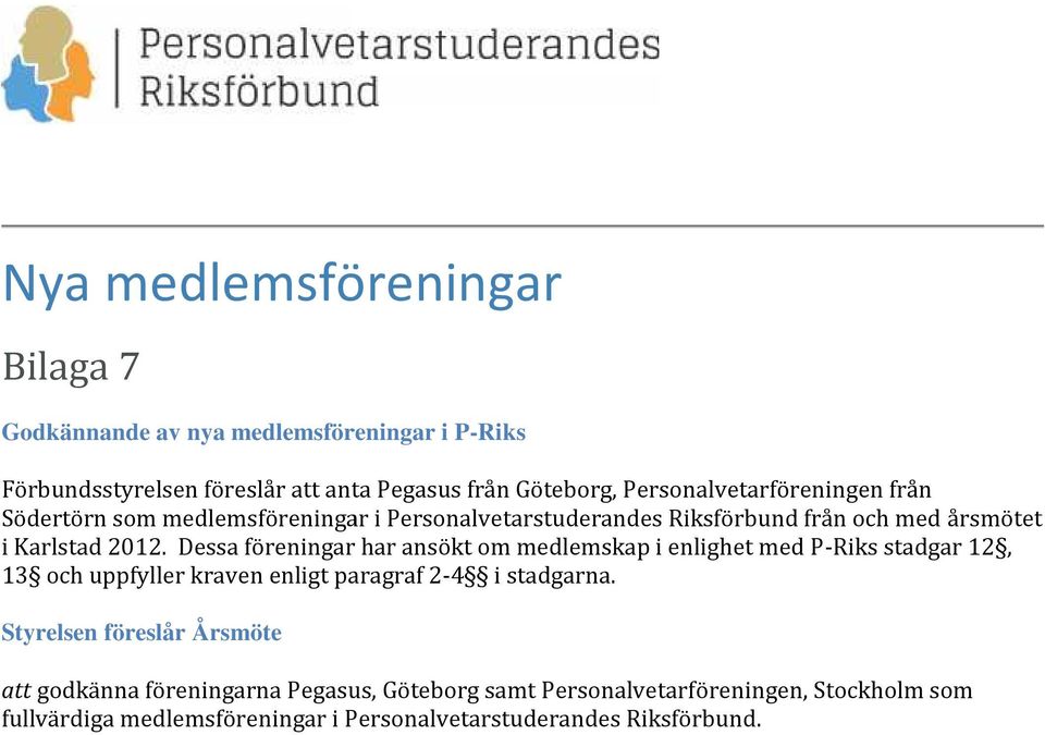 Dessa föreningar har ansökt om medlemskap i enlighet med P-Riks stadgar 12, 13 och uppfyller kraven enligt paragraf 2-4 i stadgarna.