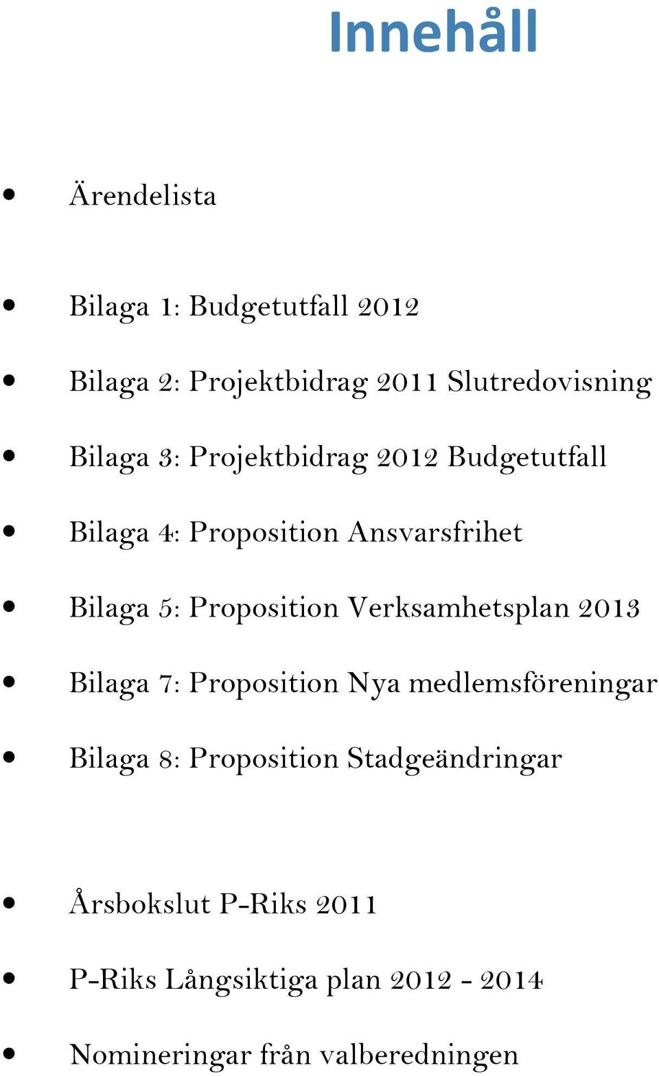 Proposition Verksamhetsplan 2013 Bilaga 7: Proposition Nya medlemsföreningar Bilaga 8: