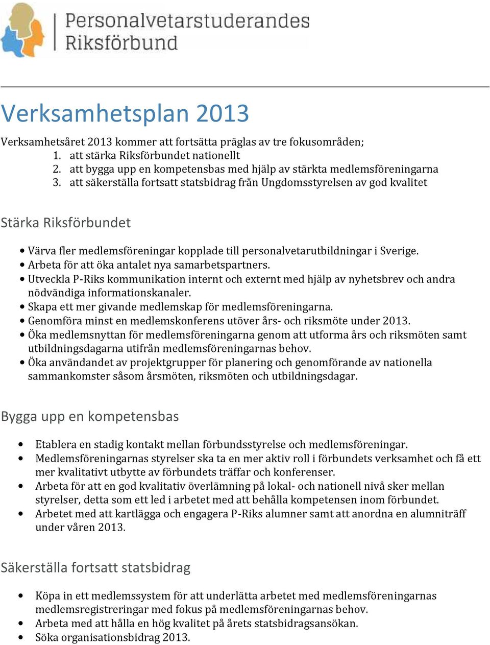 att säkerställa fortsatt statsbidrag från Ungdomsstyrelsen av god kvalitet Stärka Riksförbundet Värva fler medlemsföreningar kopplade till personalvetarutbildningar i Sverige.