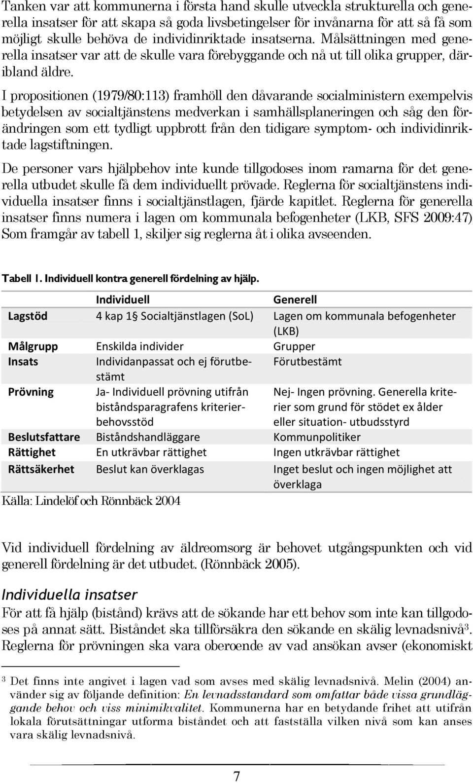 I propositionen (1979/80:113) framhöll den dåvarande socialministern exempelvis betydelsen av socialtjänstens medverkan i samhällsplaneringen och såg den förändringen som ett tydligt uppbrott från