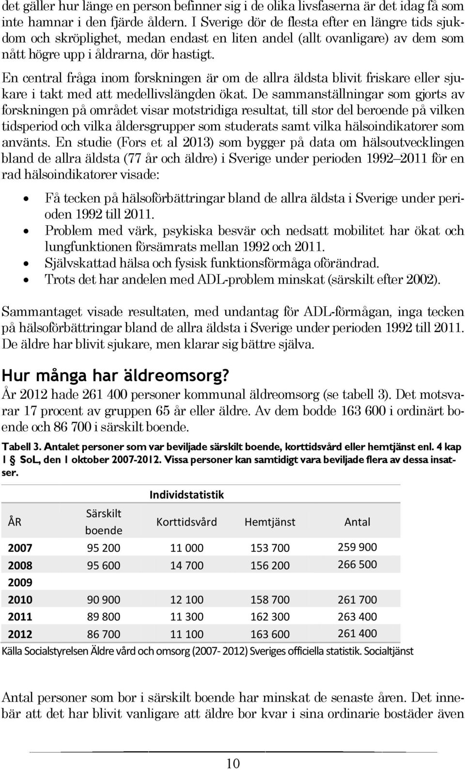 En central fråga inom forskningen är om de allra äldsta blivit friskare eller sjukare i takt med att medellivslängden ökat.