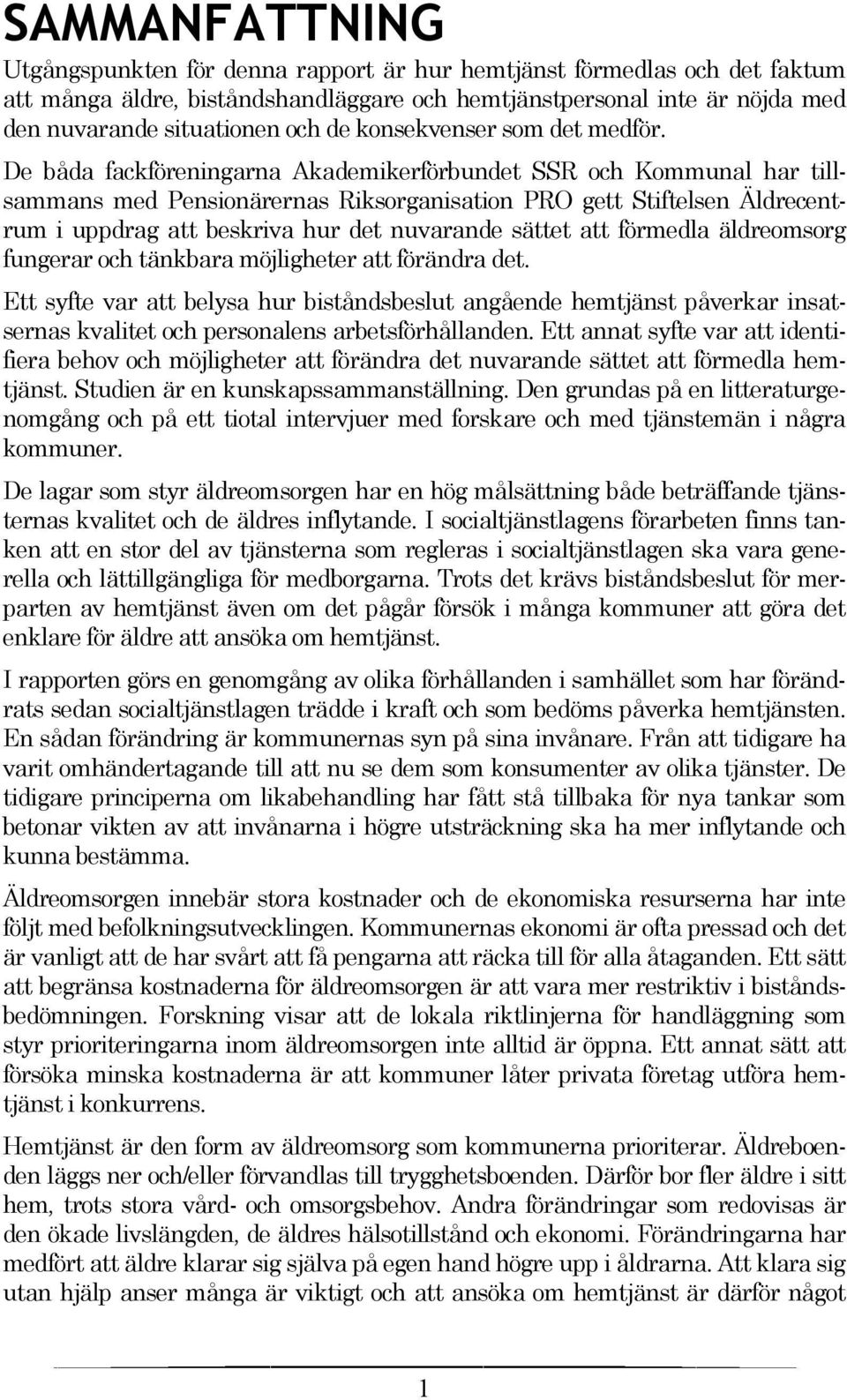 De båda fackföreningarna Akademikerförbundet SSR och Kommunal har tillsammans med Pensionärernas Riksorganisation PRO gett Stiftelsen Äldrecentrum i uppdrag att beskriva hur det nuvarande sättet att