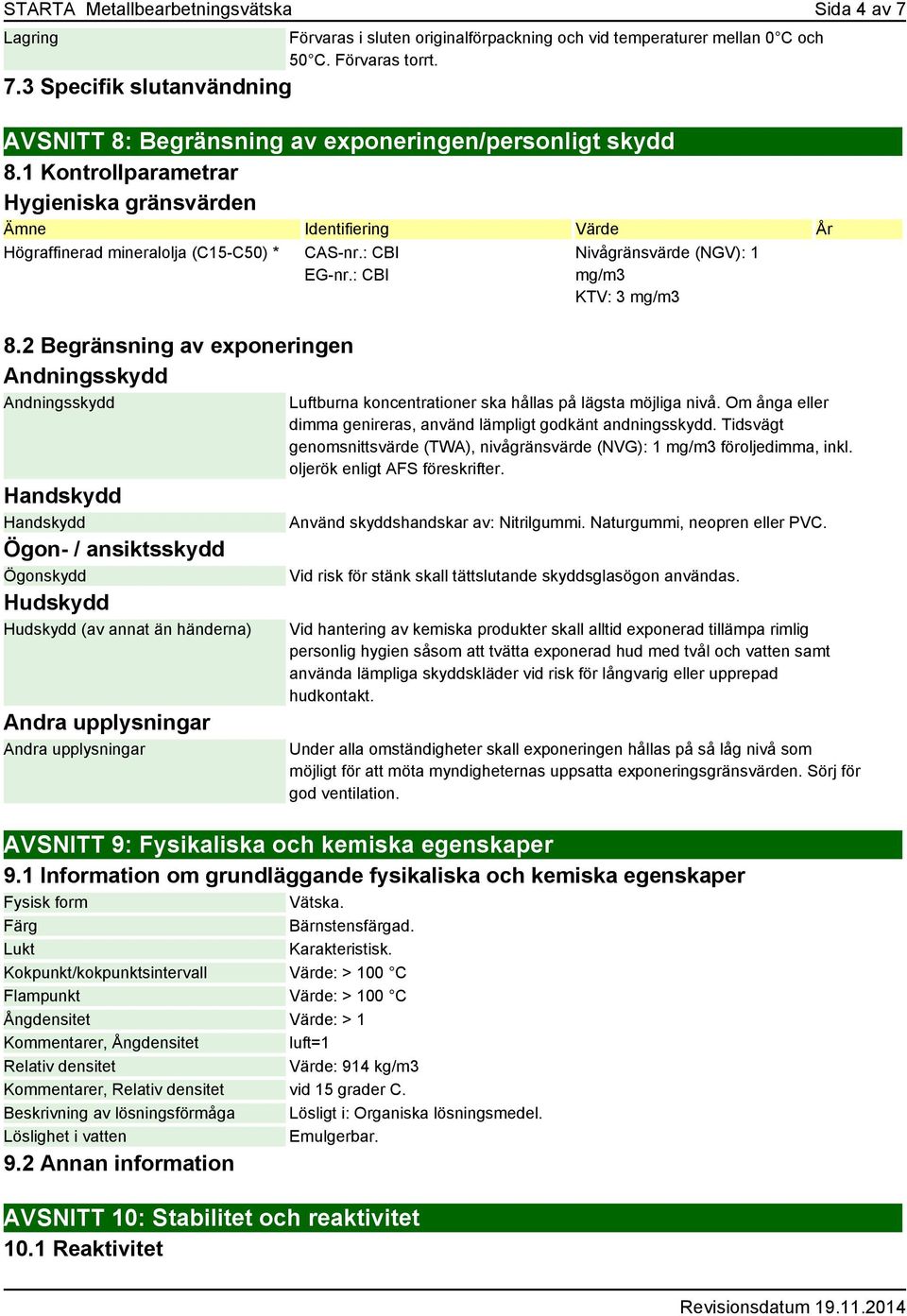 2 Begränsning av exponeringen Andningsskydd Andningsskydd Handskydd Handskydd Ögon- / ansiktsskydd Ögonskydd Hudskydd Hudskydd (av annat än händerna) Andra upplysningar Andra upplysningar