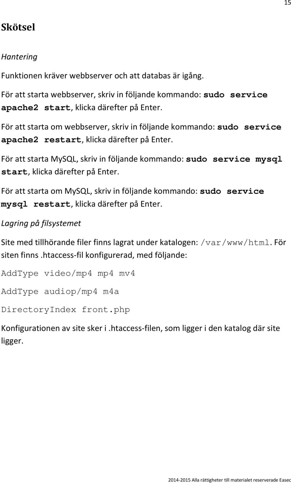 För att starta MySQL, skriv in följande kommando: sudo service mysql start, klicka För att starta om MySQL, skriv in följande kommando: sudo service mysql restart, klicka Lagring på